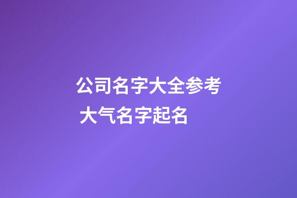 公司名字大全参考 大气名字起名
